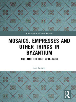 cover image of Mosaics, Empresses and Other Things in Byzantium